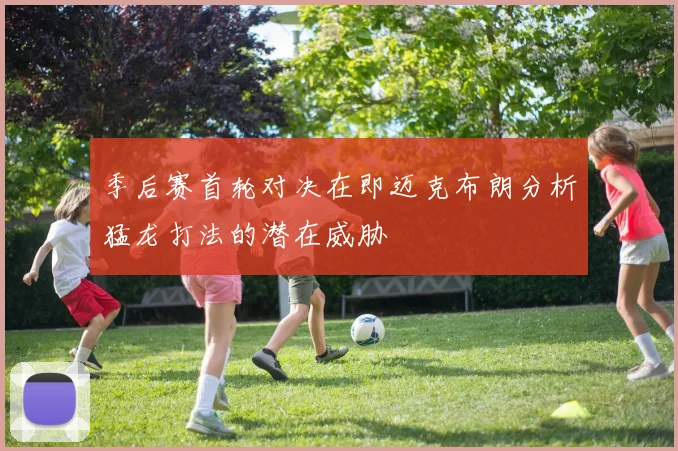 季后赛首轮对决在即迈克布朗分析猛龙打法的潜在威胁